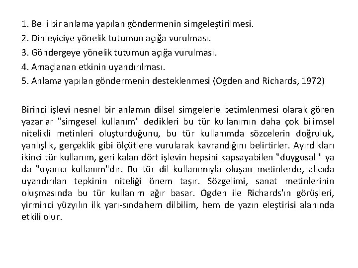 1. Belli bir anlama yapılan göndermenin simgeleştirilmesi. 2. Dinleyiciye yönelik tutumun açığa vurulması. 3.