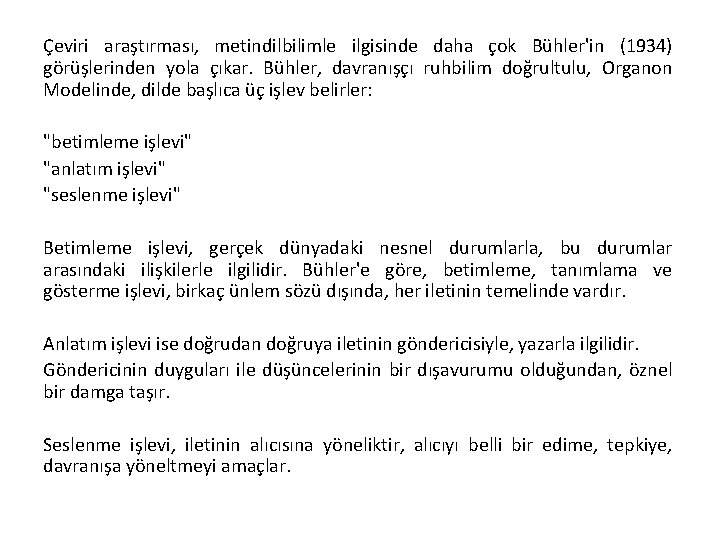 Çeviri araştırması, metindilbilimle ilgisinde daha çok Bühler'in (1934) görüşlerinden yola çıkar. Bühler, davranışçı ruhbilim