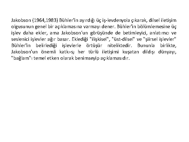 Jakobson (1964, 1983) Bühler'in ayırdığı üç iş levdenyola çıkarak, dilsel iletişim olgusunun genel bir