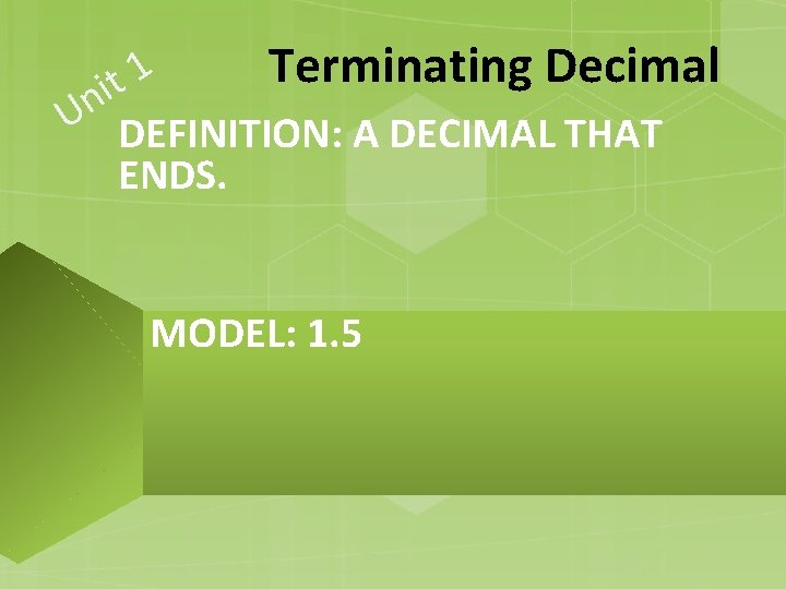 Terminating Decimal 1 t i Un DEFINITION: A DECIMAL THAT ENDS. MODEL: 1. 5 Terminating Decimal 1 t i Un DEFINITION: A DECIMAL THAT ENDS. MODEL: 1. 5