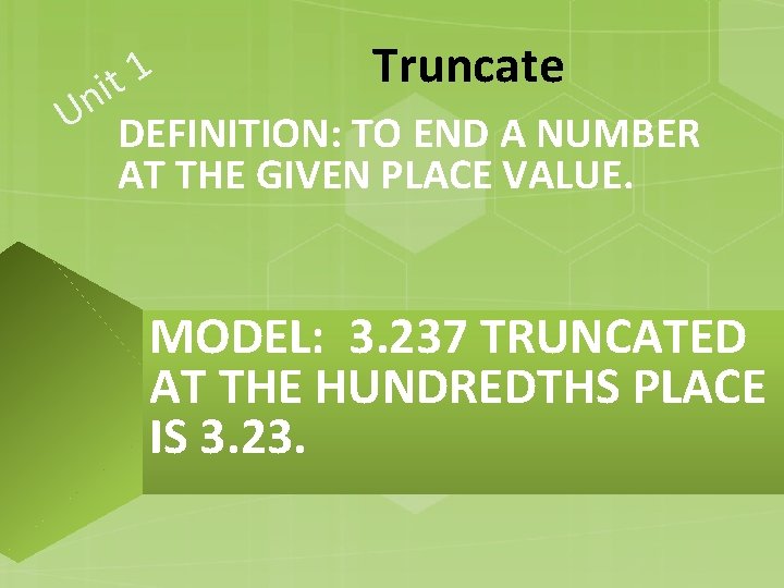 Truncate 1 t i Un DEFINITION: TO END A NUMBER AT THE GIVEN PLACE Truncate 1 t i Un DEFINITION: TO END A NUMBER AT THE GIVEN PLACE