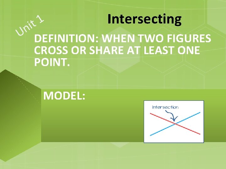 Intersecting 1 t i Un DEFINITION: WHEN TWO FIGURES CROSS OR SHARE AT LEAST Intersecting 1 t i Un DEFINITION: WHEN TWO FIGURES CROSS OR SHARE AT LEAST