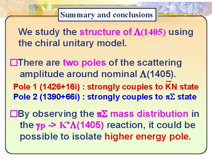 Summary and conclusions We study the structure of L(1405) using the chiral unitary model.