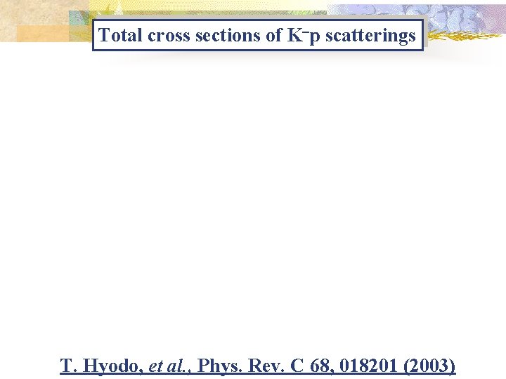 Total cross sections of K-p scatterings T. Hyodo, et al. , Phys. Rev. C