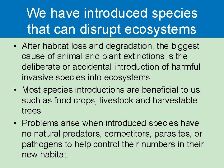We have introduced species that can disrupt ecosystems • After habitat loss and degradation,