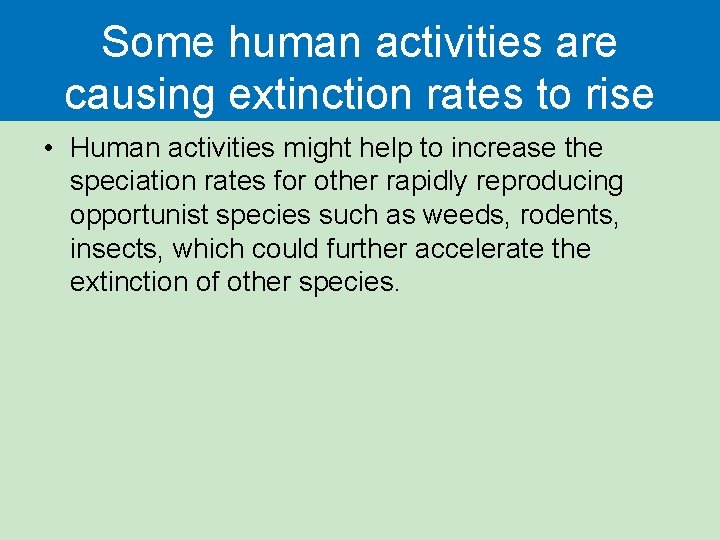 Some human activities are causing extinction rates to rise • Human activities might help