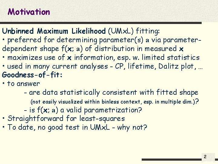 Motivation Unbinned Maximum Likelihood (UMx. L) fitting: • preferred for determining parameter(s) a via