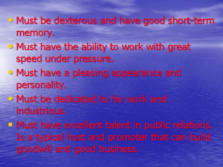  • Must be dexterous and have good short-term memory. • Must have the