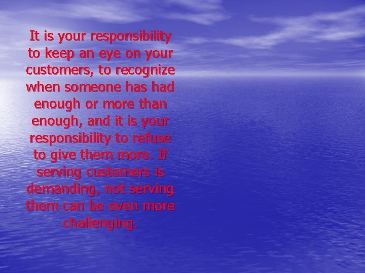 It is your responsibility to keep an eye on your customers, to recognize when