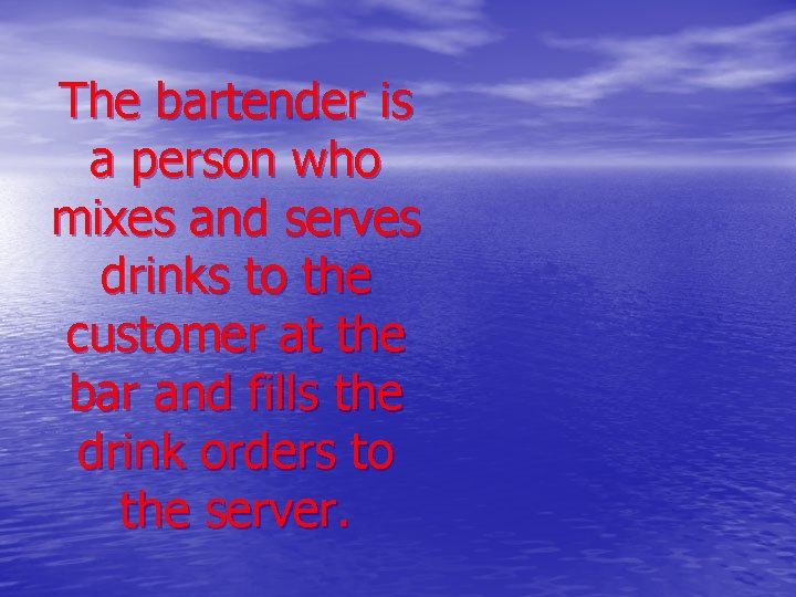 The bartender is a person who mixes and serves drinks to the customer at