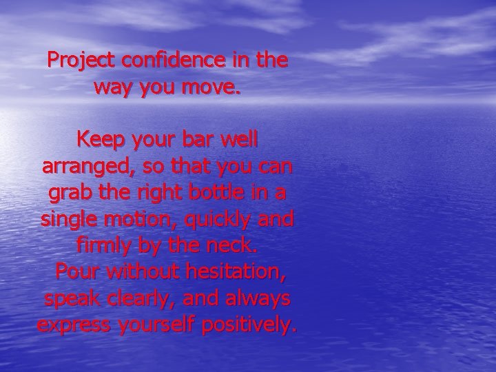 Project confidence in the way you move. Keep your bar well arranged, so that