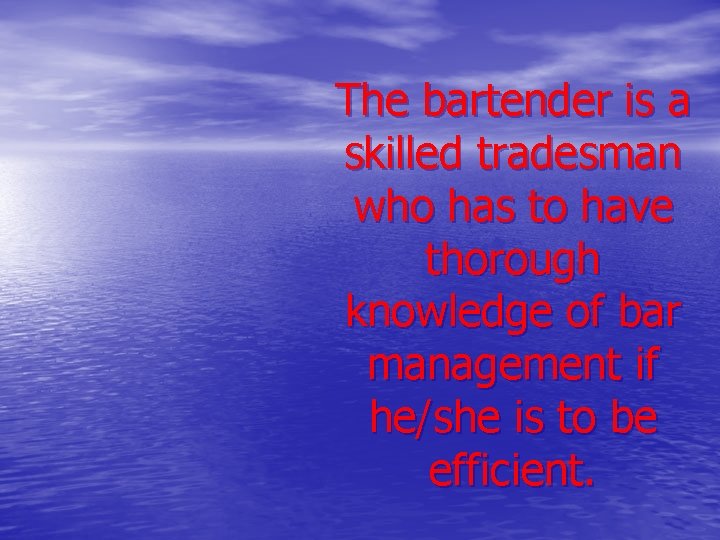 The bartender is a skilled tradesman who has to have thorough knowledge of bar