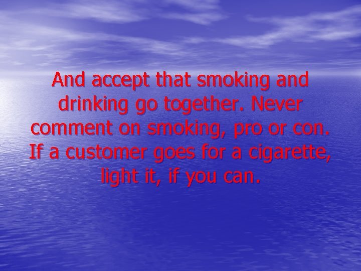 And accept that smoking and drinking go together. Never comment on smoking, pro or
