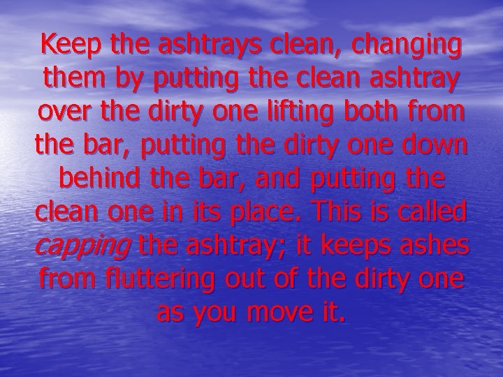Keep the ashtrays clean, changing them by putting the clean ashtray over the dirty