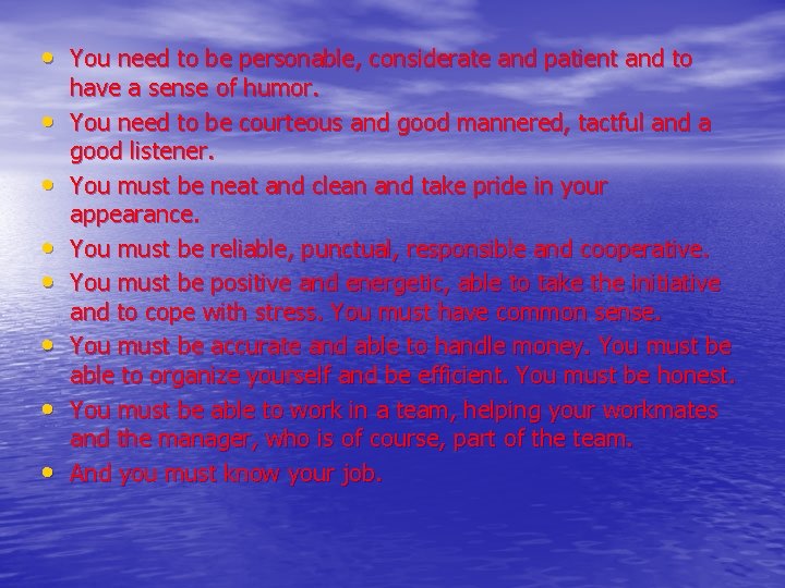  • You need to be personable, considerate and patient and to • •