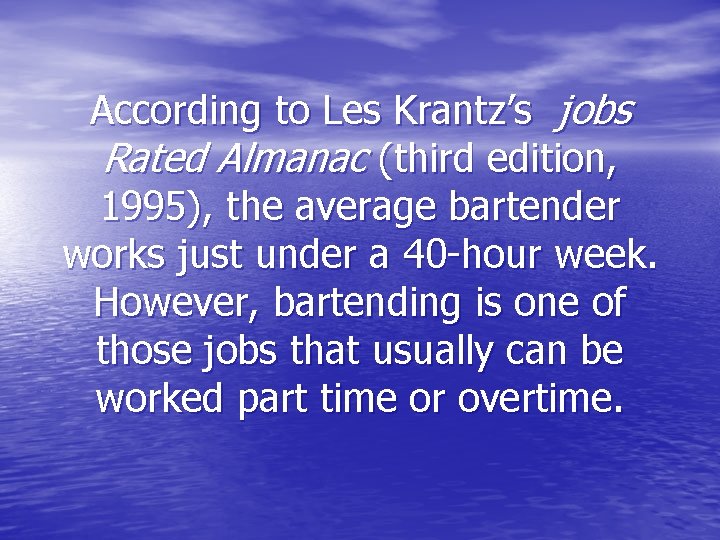 According to Les Krantz’s jobs Rated Almanac (third edition, 1995), the average bartender works