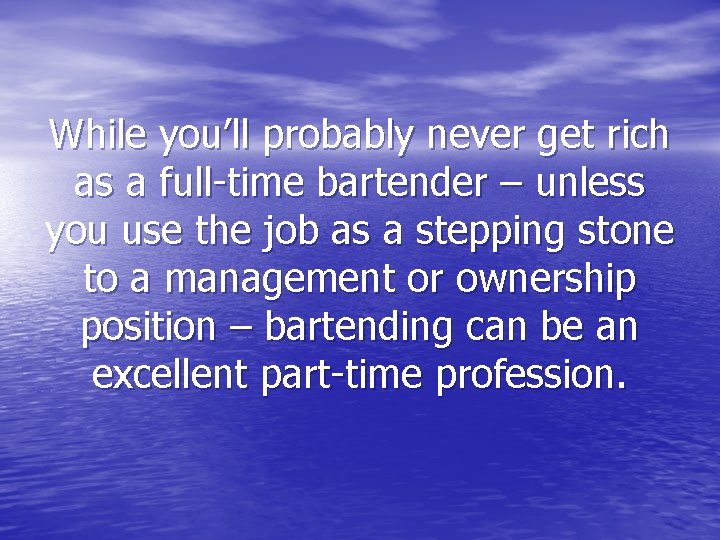 While you’ll probably never get rich as a full-time bartender – unless you use