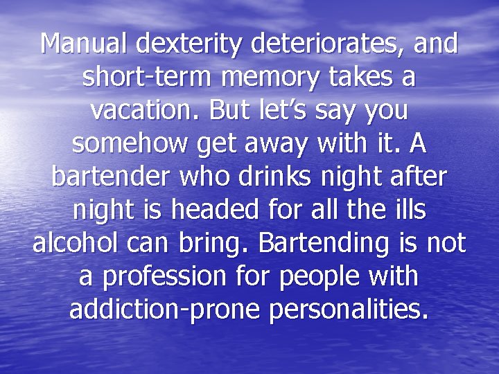 Manual dexterity deteriorates, and short-term memory takes a vacation. But let’s say you somehow