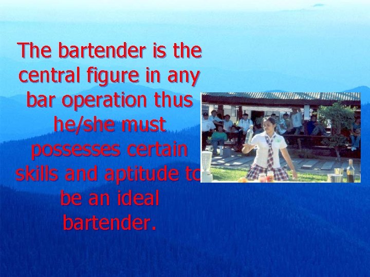 The bartender is the central figure in any bar operation thus he/she must possesses