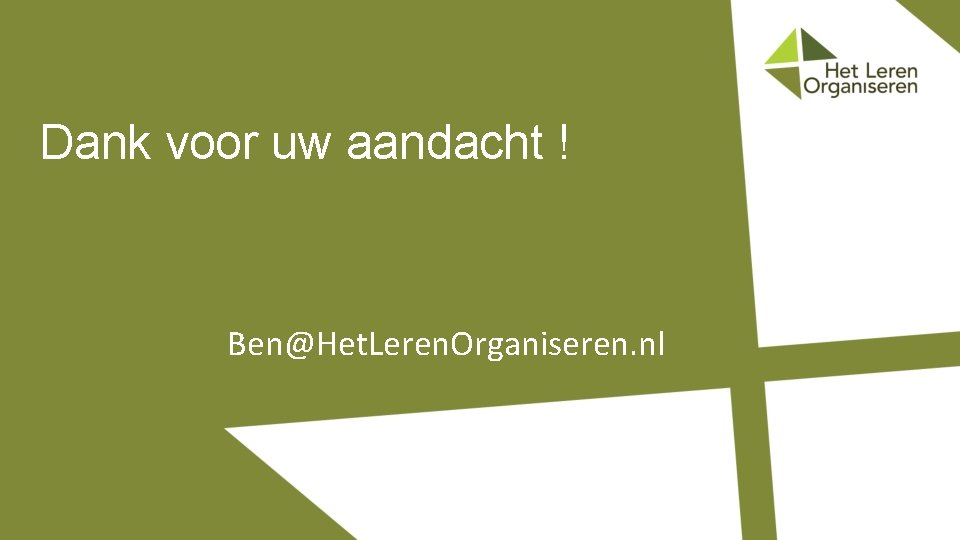 Dank voor uw aandacht ! Ben@Het. Leren. Organiseren. nl 