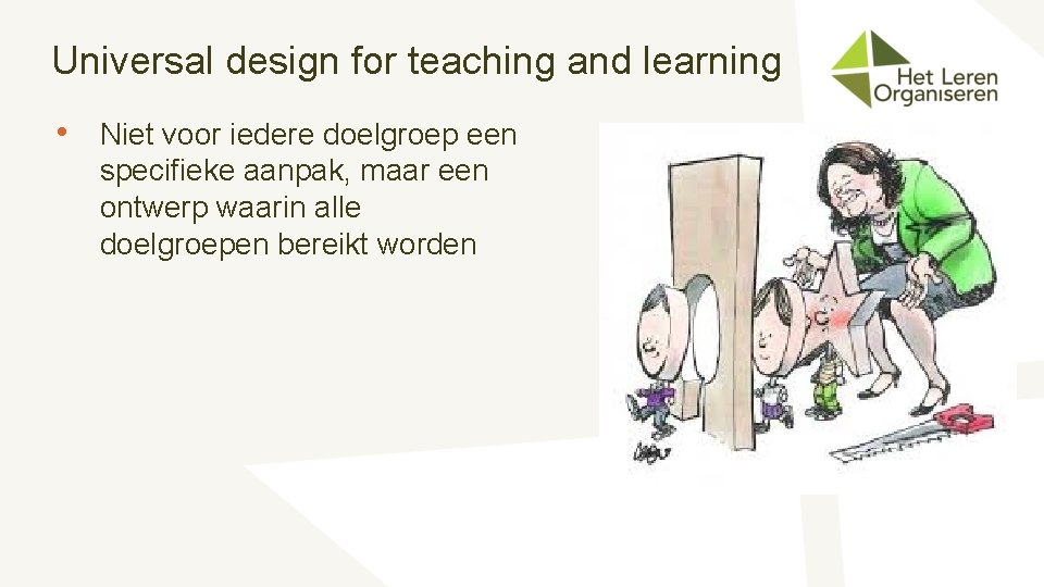 Universal design for teaching and learning • Niet voor iedere doelgroep een specifieke aanpak,