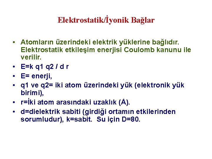 Elektrostatik/İyonik Bağlar • Atomların üzerindeki elektrik yüklerine bağlıdır. Elektrostatik etkileşim enerjisi Coulomb kanunu ile