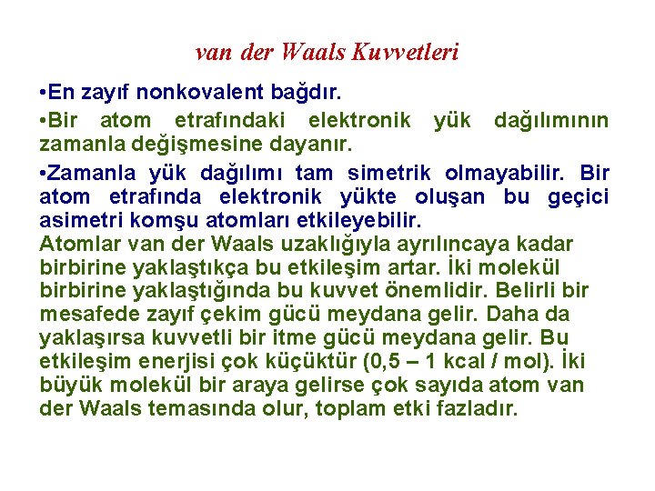 van der Waals Kuvvetleri • En zayıf nonkovalent bağdır. • Bir atom etrafındaki elektronik