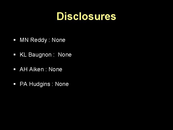 Disclosures § MN Reddy : None § KL Baugnon : None § AH Aiken