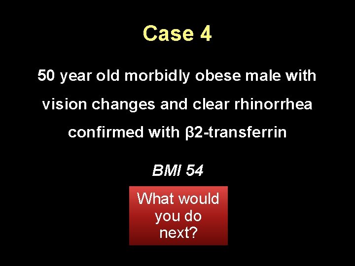 Case 4 50 year old morbidly obese male with vision changes and clear rhinorrhea