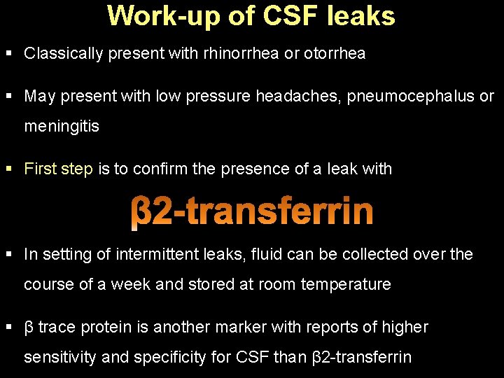 Work-up of CSF leaks § Classically present with rhinorrhea or otorrhea § May present