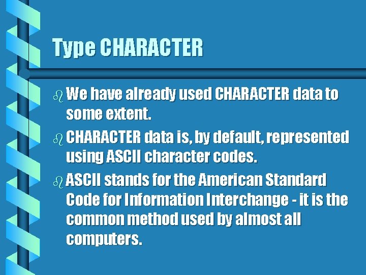 Type CHARACTER b We have already used CHARACTER data to some extent. b CHARACTER