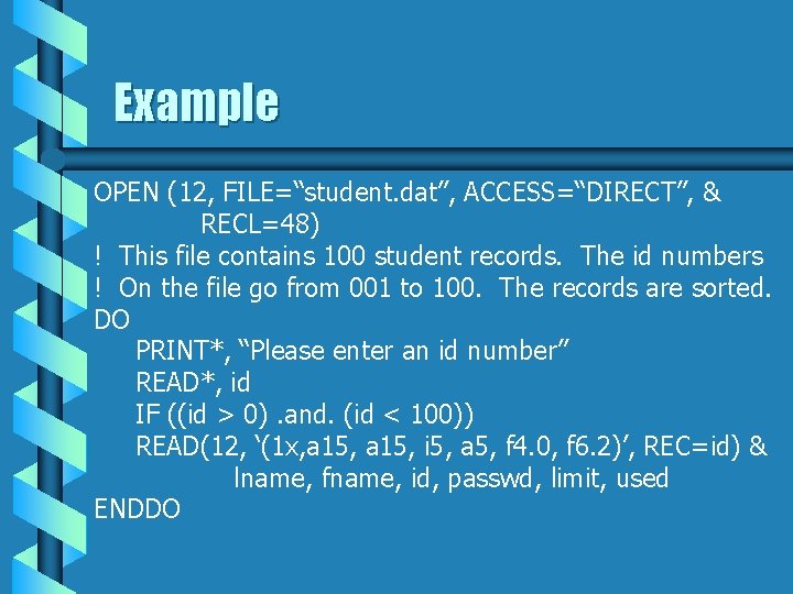 Example OPEN (12, FILE=“student. dat”, ACCESS=“DIRECT”, & RECL=48) ! This file contains 100 student