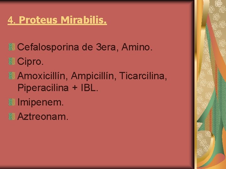4. Proteus Mirabilis. Cefalosporina de 3 era, Amino. Cipro. Amoxicillín, Ampicillín, Ticarcilina, Piperacilina +