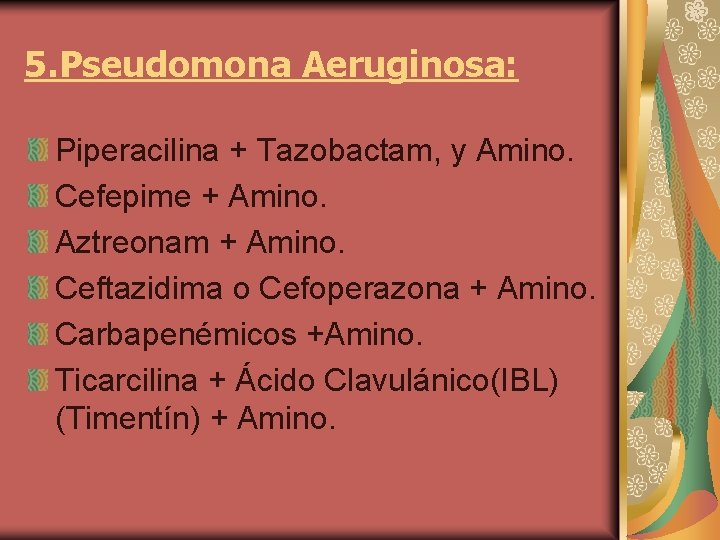 5. Pseudomona Aeruginosa: Piperacilina + Tazobactam, y Amino. Cefepime + Amino. Aztreonam + Amino.