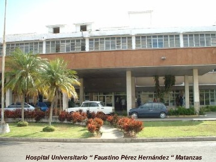Hospital Universitario “ Faustino Pérez Hernández “ Matanzas 