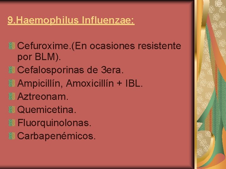 9. Haemophilus Influenzae: Cefuroxime. (En ocasiones resistente por BLM). Cefalosporinas de 3 era. Ampicillín,