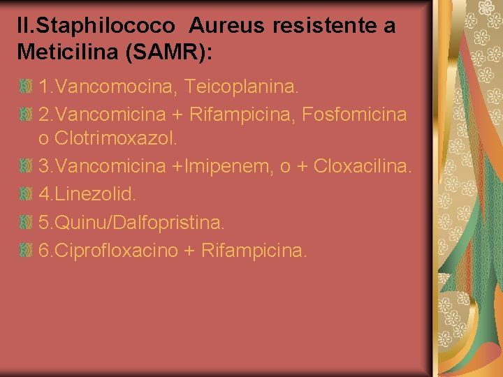 II. Staphilococo Aureus resistente a Meticilina (SAMR): 1. Vancomocina, Teicoplanina. 2. Vancomicina + Rifampicina,