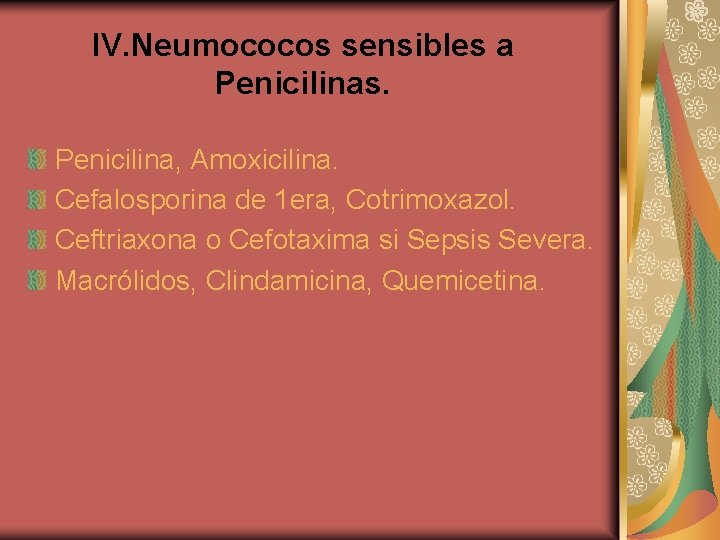 IV. Neumococos sensibles a Penicilinas. Penicilina, Amoxicilina. Cefalosporina de 1 era, Cotrimoxazol. Ceftriaxona o