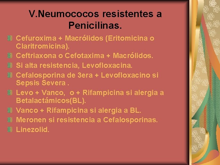V. Neumococos resistentes a Penicilinas. Cefuroxima + Macrólidos (Eritomicina o Claritromicina). Ceftriaxona o Cefotaxima
