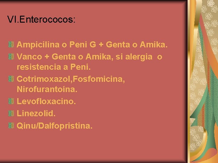 VI. Enterococos: Ampicilina o Peni G + Genta o Amika. Vanco + Genta o