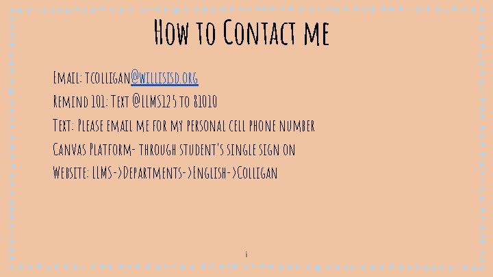 How to Contact me Email: tcolligan@willisisd. org Remind 101: Text @LLMS 125 to 81010