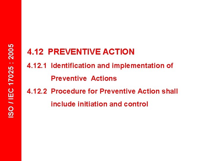 ISO / IEC 17025 : 2005 4. 12 PREVENTIVE ACTION 4. 12. 1 Identification