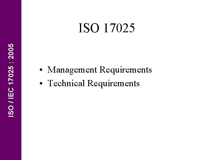 ISO / IEC 17025 : 2005 ISO 17025 • Management Requirements • Technical Requirements