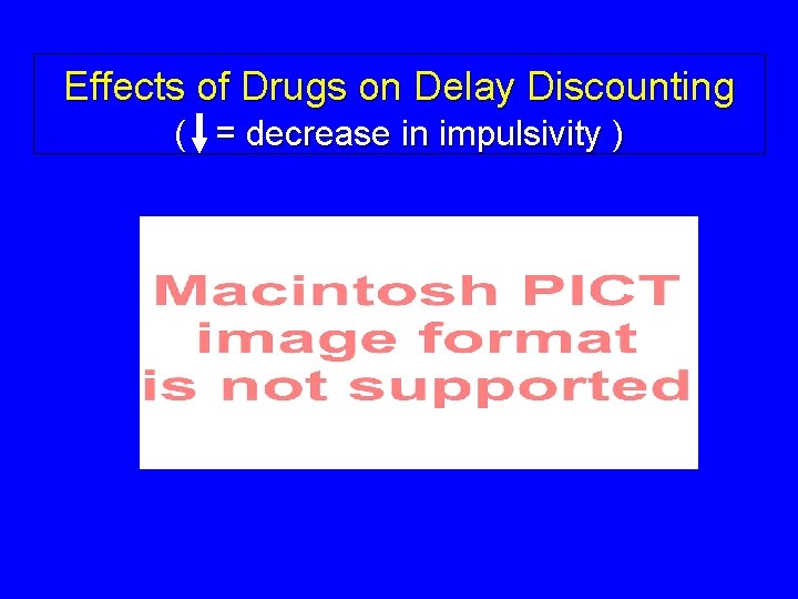 Effects of Drugs on Delay Discounting ( = decrease in impulsivity ) 