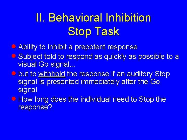 II. Behavioral Inhibition Stop Task Ability to inhibit a prepotent response Subject told to