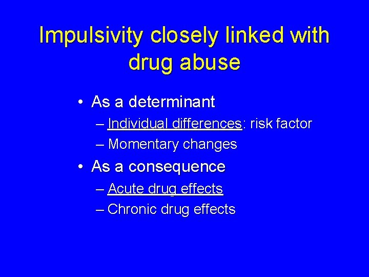 Impulsivity closely linked with drug abuse • As a determinant – Individual differences: risk