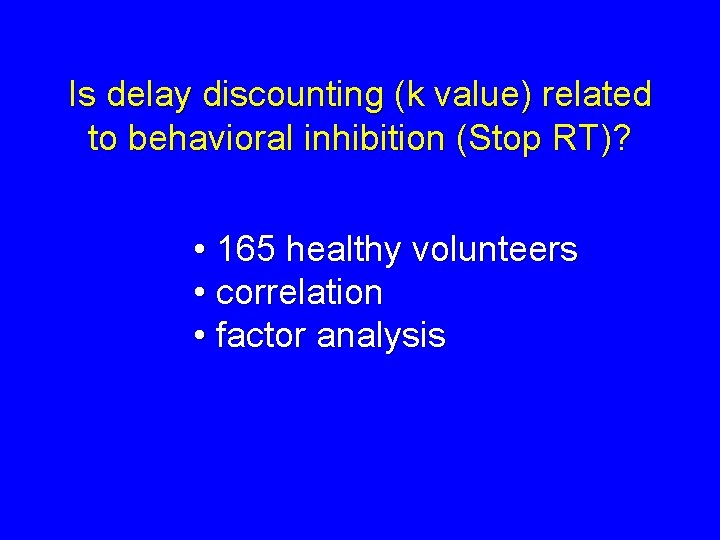 Is delay discounting (k value) related to behavioral inhibition (Stop RT)? • 165 healthy