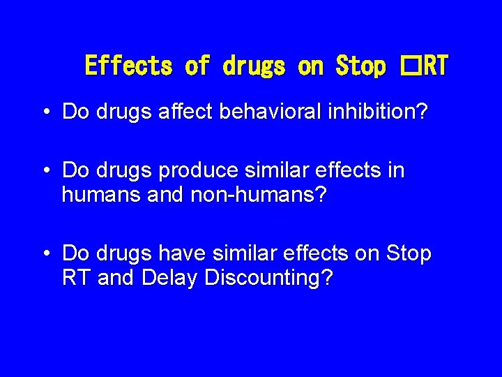 Effects of drugs on Stop �RT • Do drugs affect behavioral inhibition? • Do