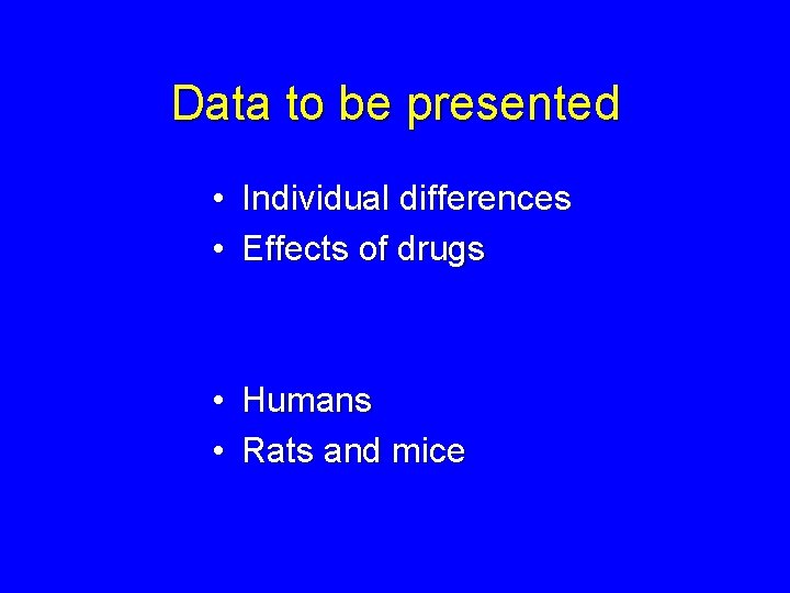 Data to be presented • Individual differences • Effects of drugs • Humans •