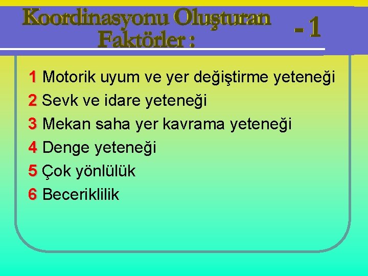 1 Motorik uyum ve yer değiştirme yeteneği 2 Sevk ve idare yeteneği 3 Mekan